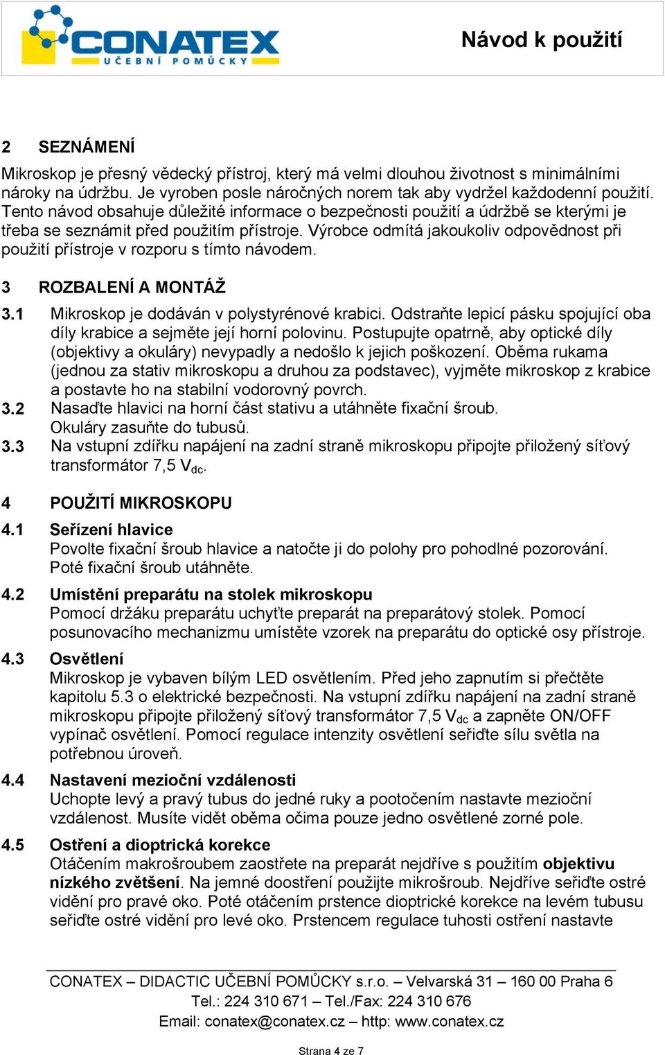 Výrobce odmítá jakoukoliv odpovdnost pi použití pístroje v rozporu s tímto návodem. 3 ROZBALENÍ A MONTÁŽ 3.1 Mikroskop je dodáván v polystyrénové krabici.