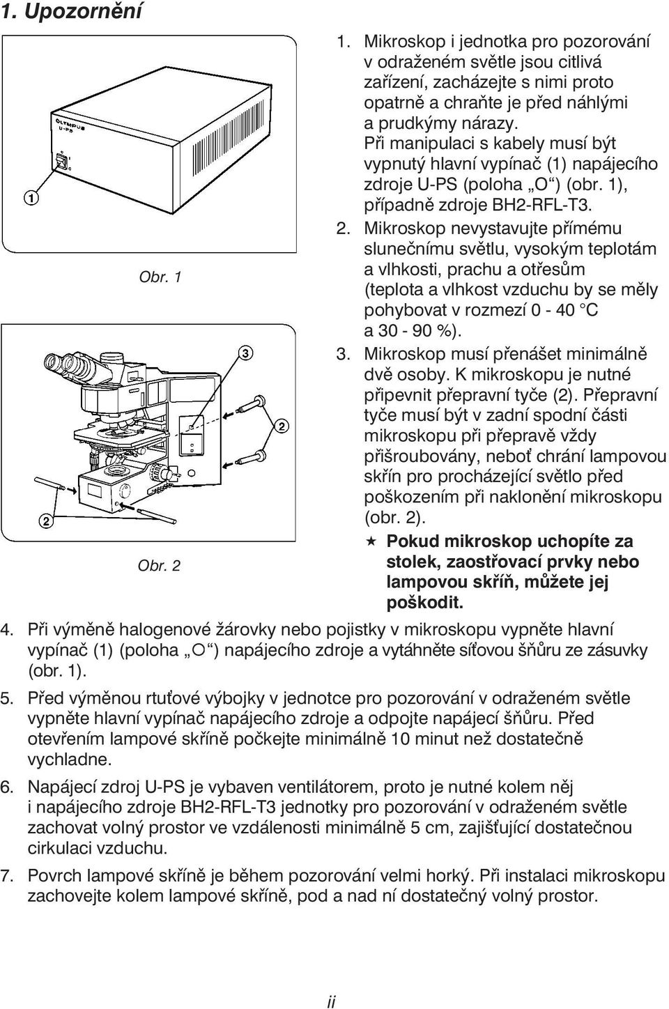 Mikroskop nevystavujte přímému slunečnímu světlu, vysokým teplotám Obr. 1 a vlhkosti, prachu a otřesům (teplota a vlhkost vzduchu by se měly pohybovat v rozmezí 0-40 C a30-90%). 3.
