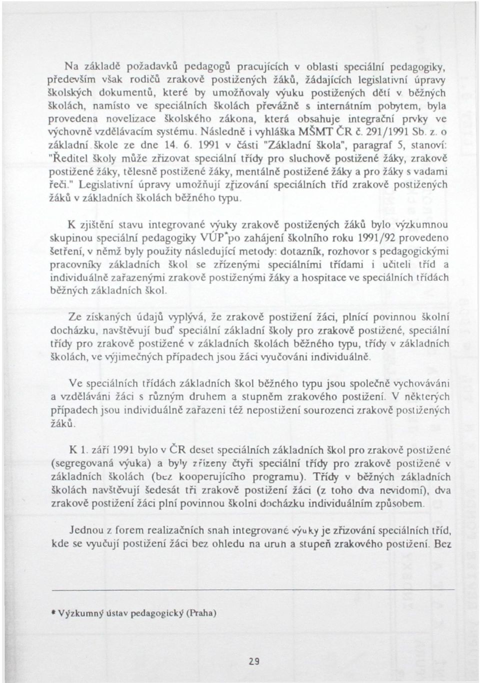 systému. Následně i vyhláška MŠMT ČR č. 291/1991 Sb z. o základní škole ze dne 14. 6.