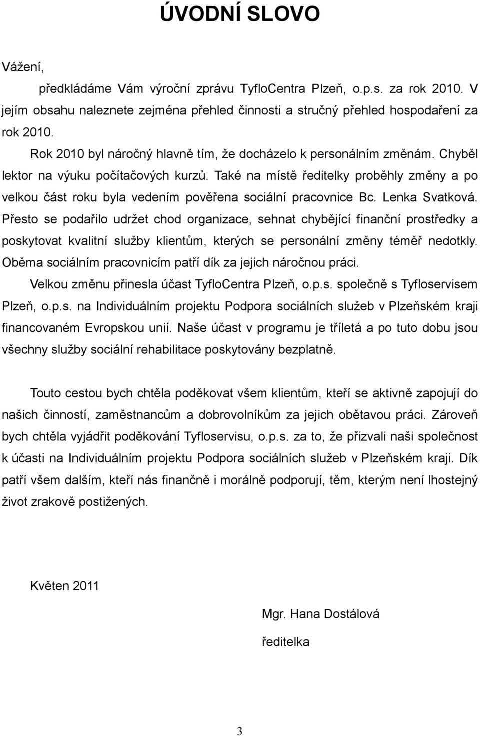 Také na místě ředitelky proběhly změny a po velkou část roku byla vedením pověřena sociální pracovnice Bc. Lenka Svatková.