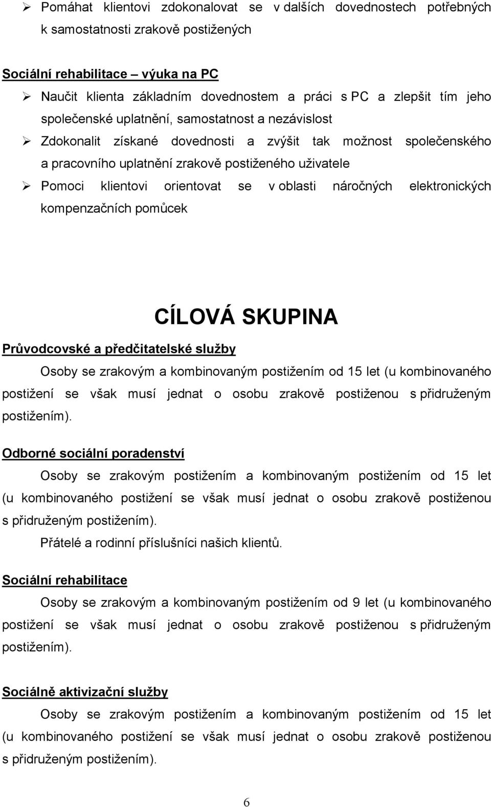 orientovat se v oblasti náročných elektronických kompenzačních pomůcek CÍLOVÁ SKUPINA Průvodcovské a předčitatelské služby Osoby se zrakovým a kombinovaným postižením od 15 let (u kombinovaného