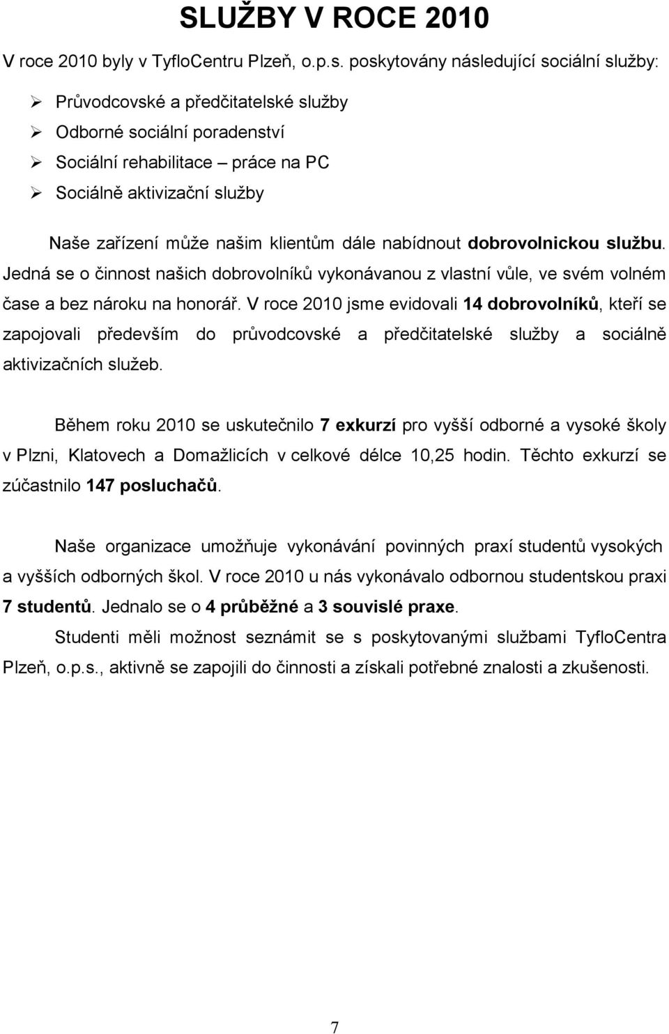 klientům dále nabídnout dobrovolnickou službu. Jedná se o činnost našich dobrovolníků vykonávanou z vlastní vůle, ve svém volném čase a bez nároku na honorář.