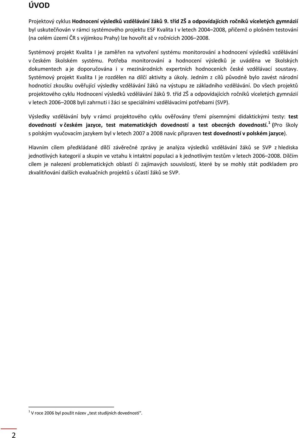 lze hovořit až v ročnících 2006 2008. Systémový projekt Kvalita I je zaměřen na vytvoření systému monitorování a hodnocení výsledků vzdělávání v českém školském systému.