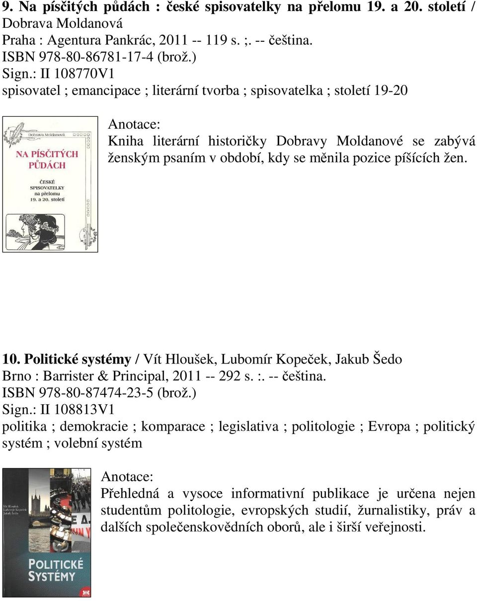 10. Politické systémy / Vít Hloušek, Lubomír Kopeek, Jakub Šedo Brno : Barrister & Principal, 2011 -- 292 s. :. -- eština. ISBN 978-80-87474-23-5 (brož.) Sign.