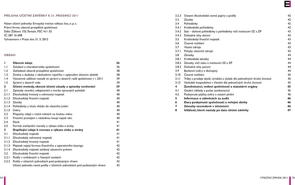 1 Založení a charakteristika společnosti 36 1.2 Zakladatel obecně prospěšné společnosti 38 1.3 Změny a dodatky v obchodním rejstříku v uplynulém účetním období 38 1.