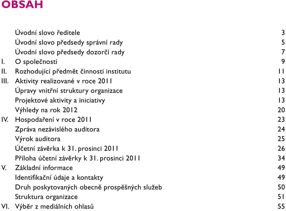 Aktivity realizované v roce 2011 13 Úpravy vnitřní struktury organizace 13 Projektové aktivity a iniciativy 13 Výhledy na rok 2012 20 IV.