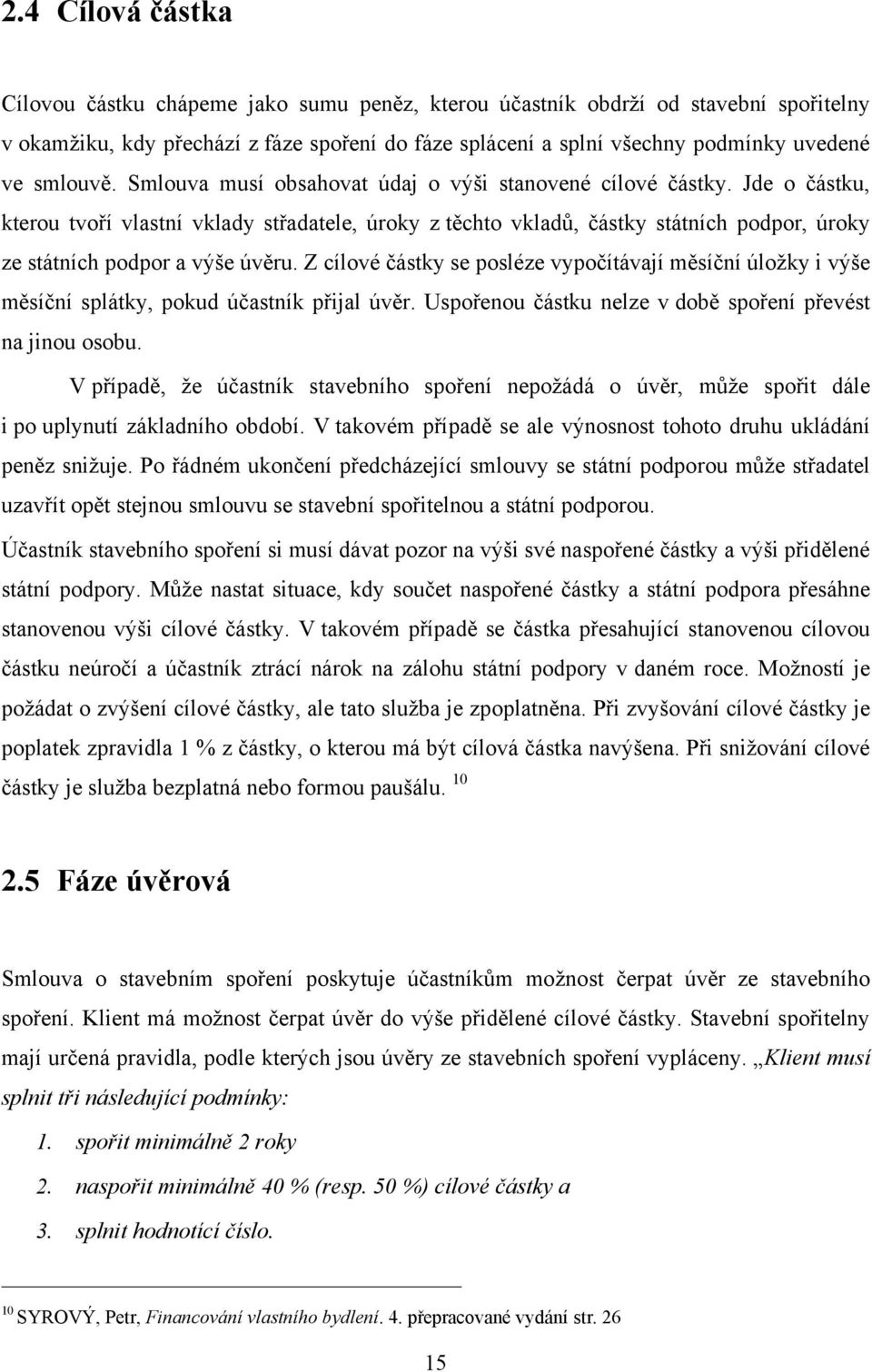 Jde o částku, kterou tvoří vlastní vklady střadatele, úroky z těchto vkladů, částky státních podpor, úroky ze státních podpor a výše úvěru.