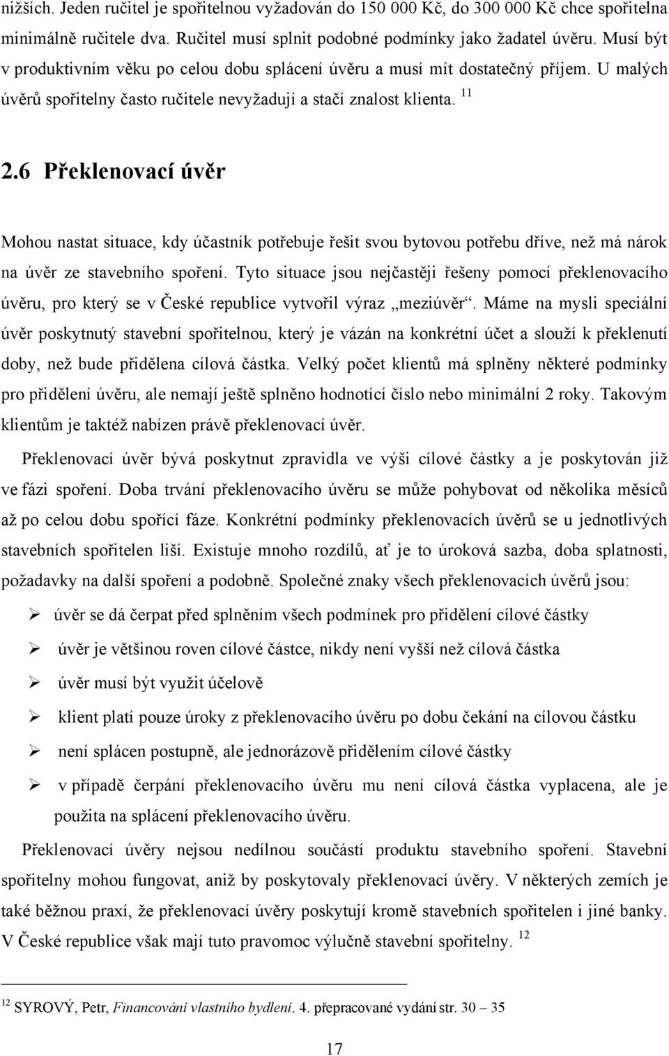 6 Překlenovací úvěr Mohou nastat situace, kdy účastník potřebuje řešit svou bytovou potřebu dříve, neţ má nárok na úvěr ze stavebního spoření.