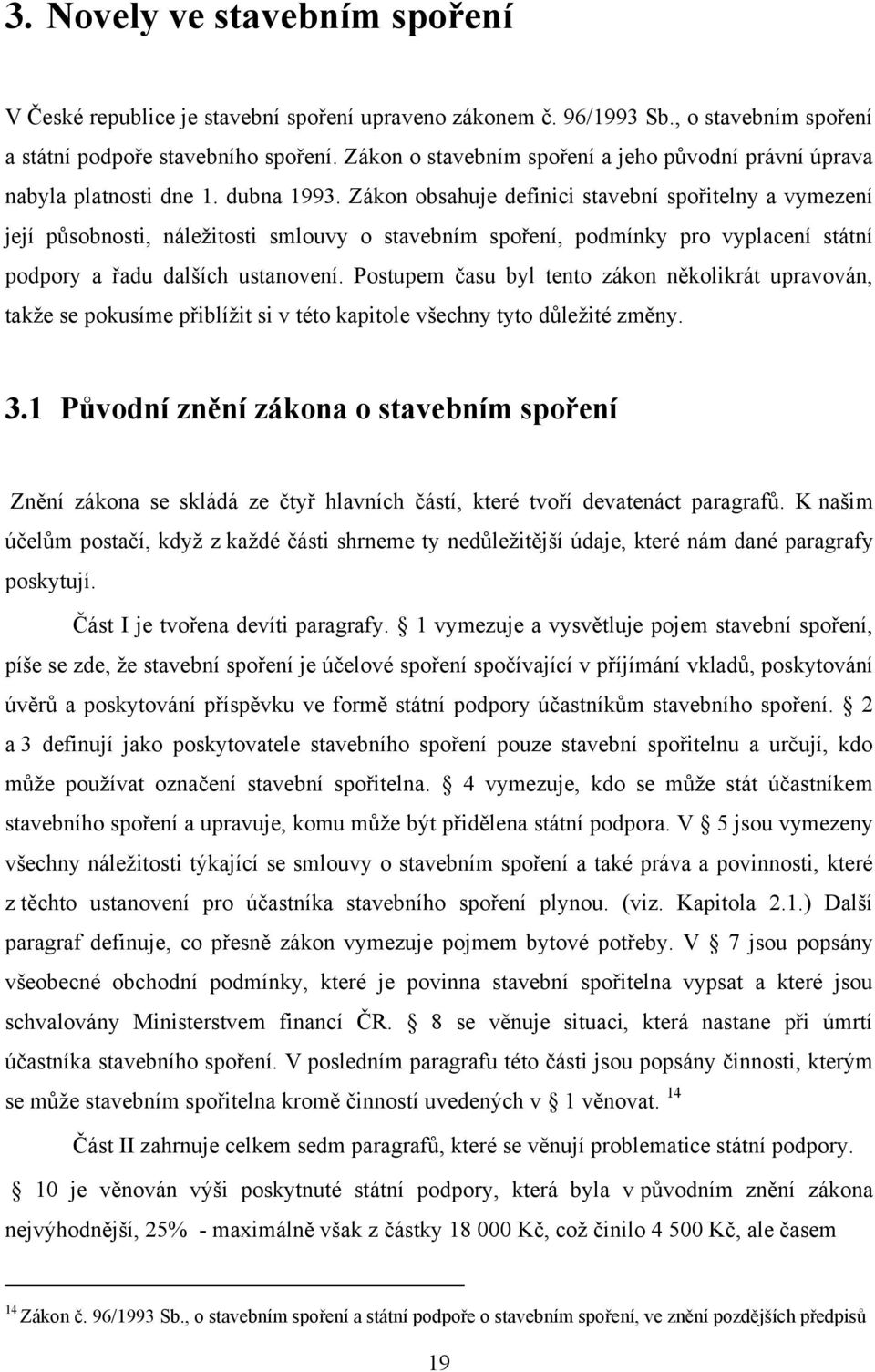 Zákon obsahuje definici stavební spořitelny a vymezení její působnosti, náleţitosti smlouvy o stavebním spoření, podmínky pro vyplacení státní podpory a řadu dalších ustanovení.