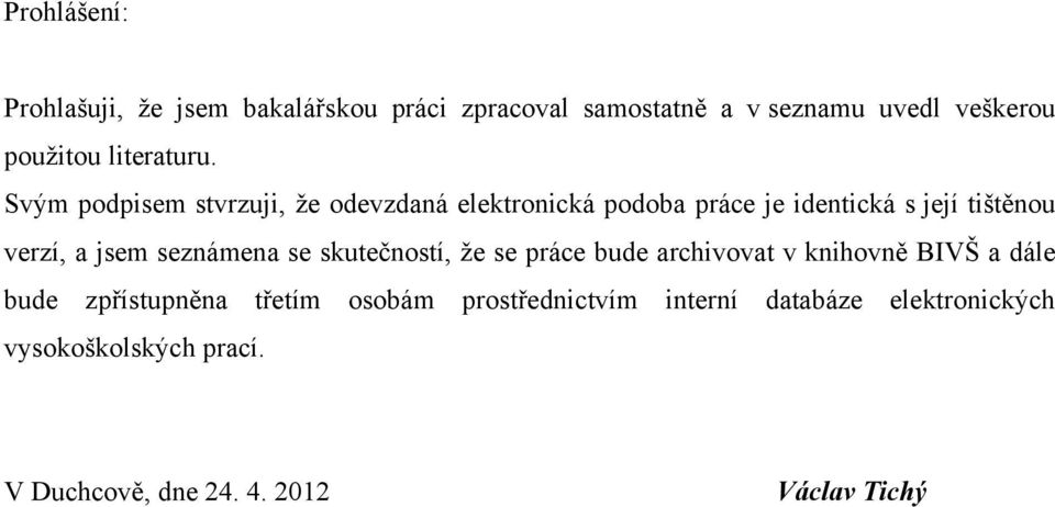 Svým podpisem stvrzuji, ţe odevzdaná elektronická podoba práce je identická s její tištěnou verzí, a jsem