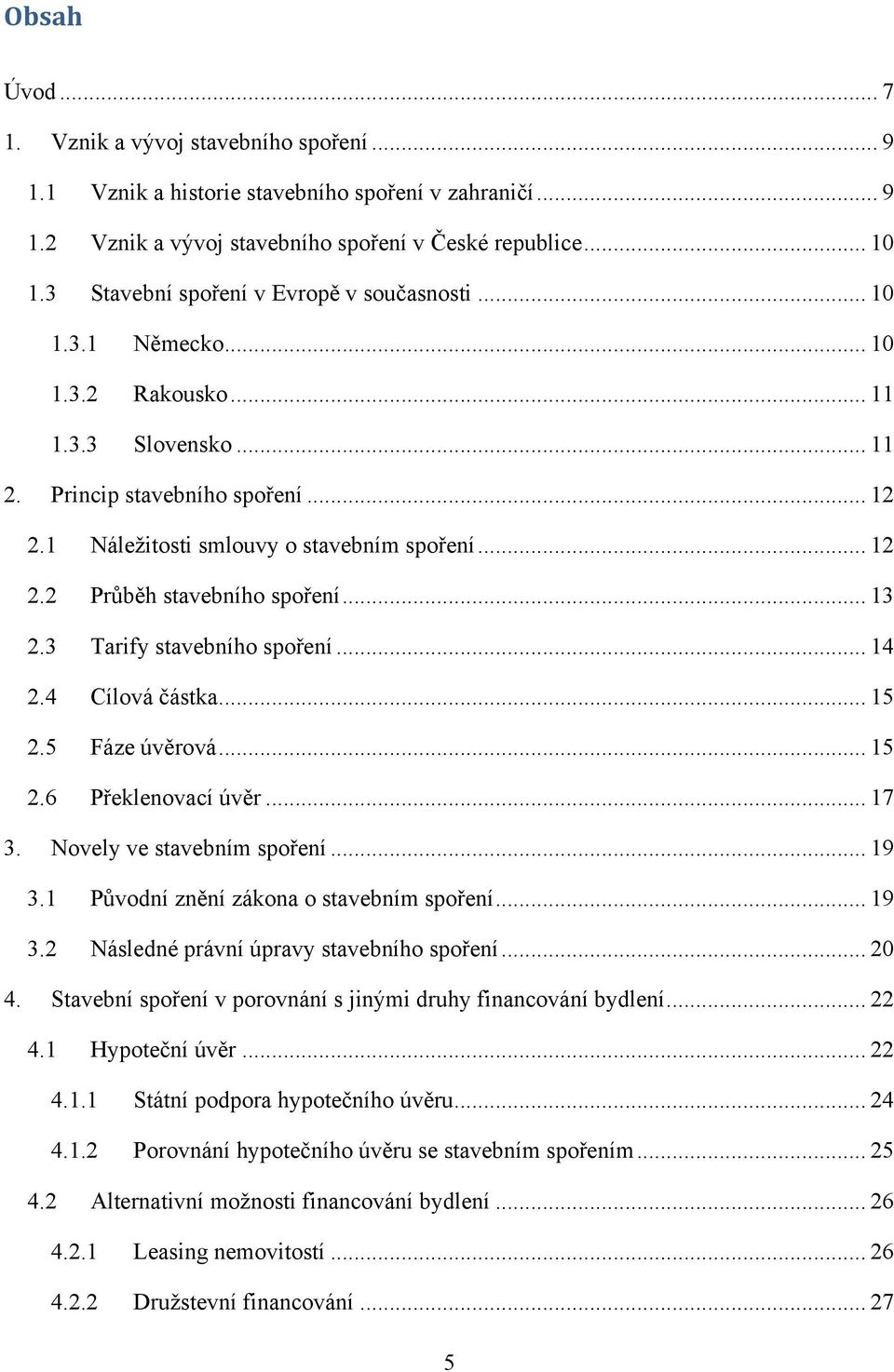 .. 13 2.3 Tarify stavebního spoření... 14 2.4 Cílová částka... 15 2.5 Fáze úvěrová... 15 2.6 Překlenovací úvěr... 17 3. Novely ve stavebním spoření... 19 3.1 Původní znění zákona o stavebním spoření.