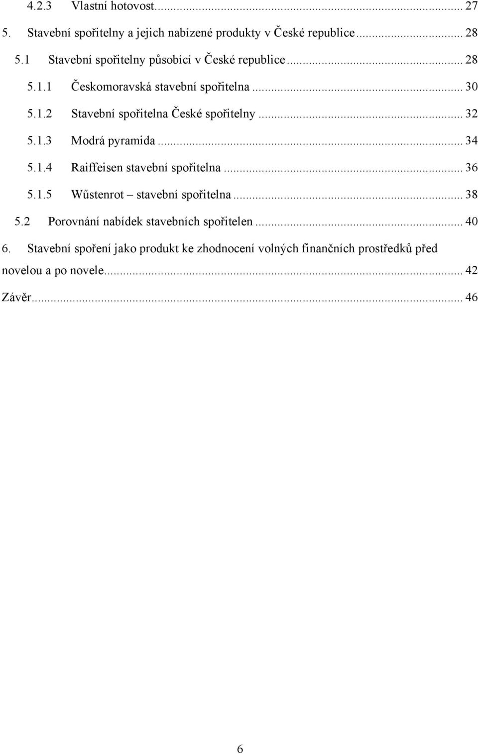 .. 32 5.1.3 Modrá pyramida... 34 5.1.4 Raiffeisen stavební spořitelna... 36 5.1.5 Wűstenrot stavební spořitelna... 38 5.