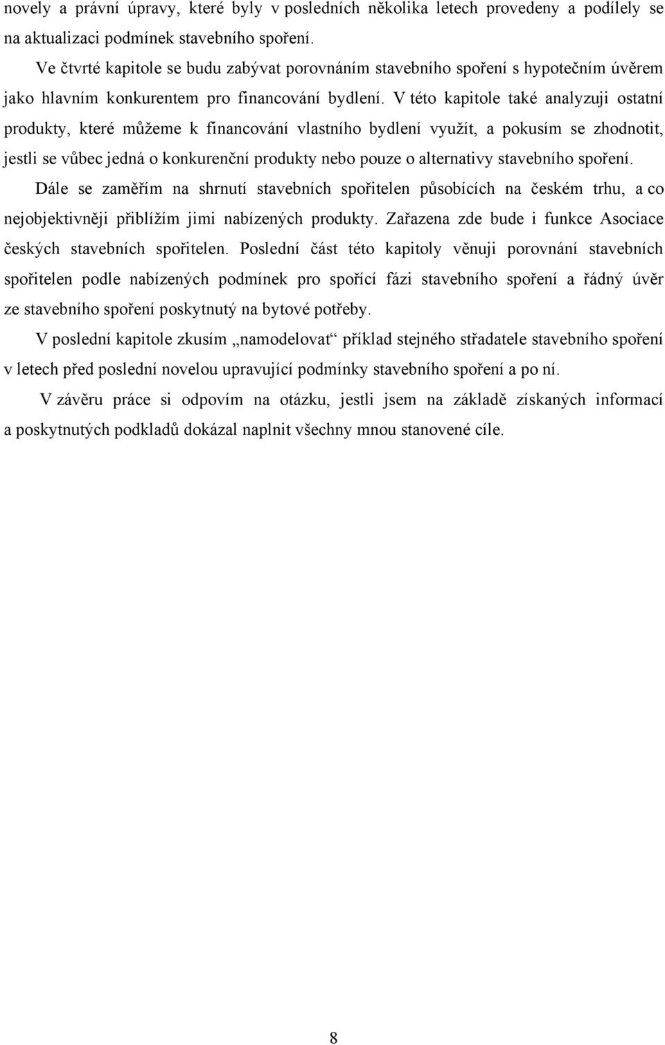 V této kapitole také analyzuji ostatní produkty, které můţeme k financování vlastního bydlení vyuţít, a pokusím se zhodnotit, jestli se vůbec jedná o konkurenční produkty nebo pouze o alternativy