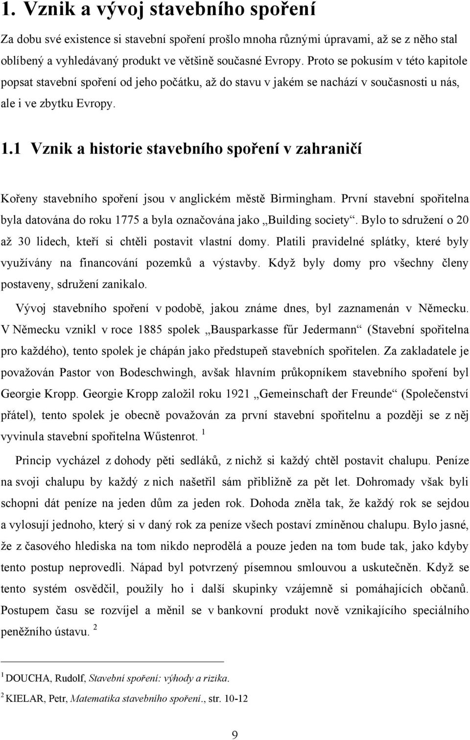 1 Vznik a historie stavebního spoření v zahraničí Kořeny stavebního spoření jsou v anglickém městě Birmingham.