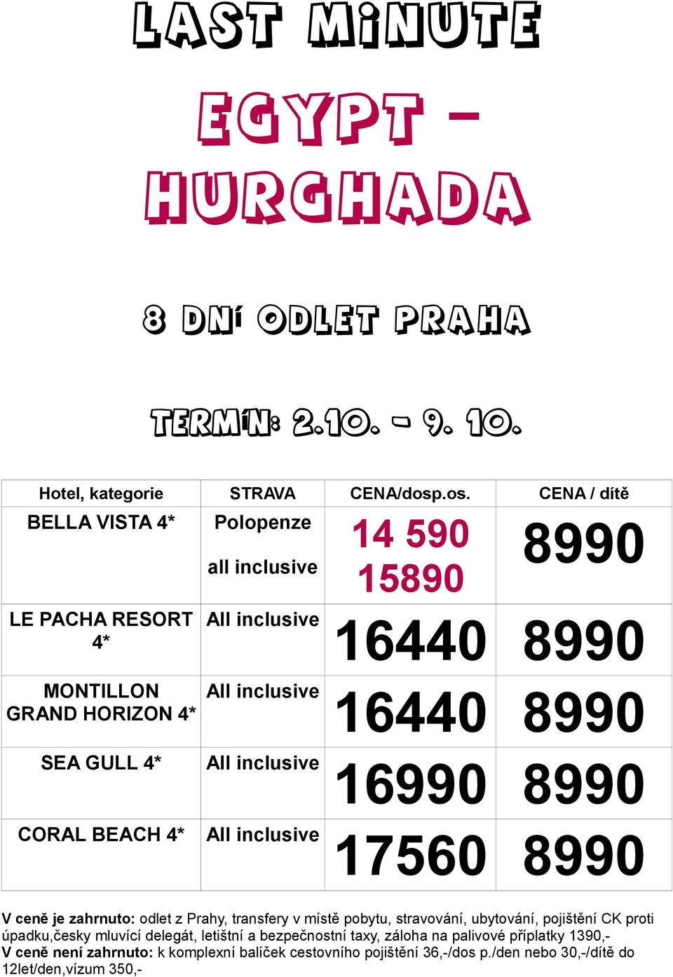 4* 16440 8990 17560 8990 V ceně je zahrnuto: odlet z Prahy, transfery v místě pobytu, stravování, ubytování, pojištění CK proti úpadku,česky