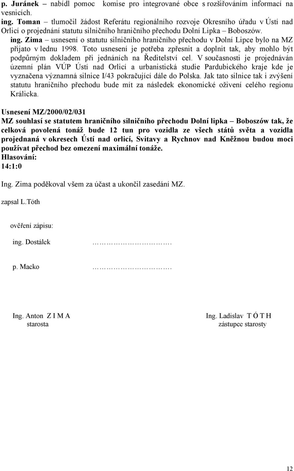 Zima usnesení o statutu silničního hraničního přechodu v Dolní Lipce bylo na MZ přijato v lednu 1998.