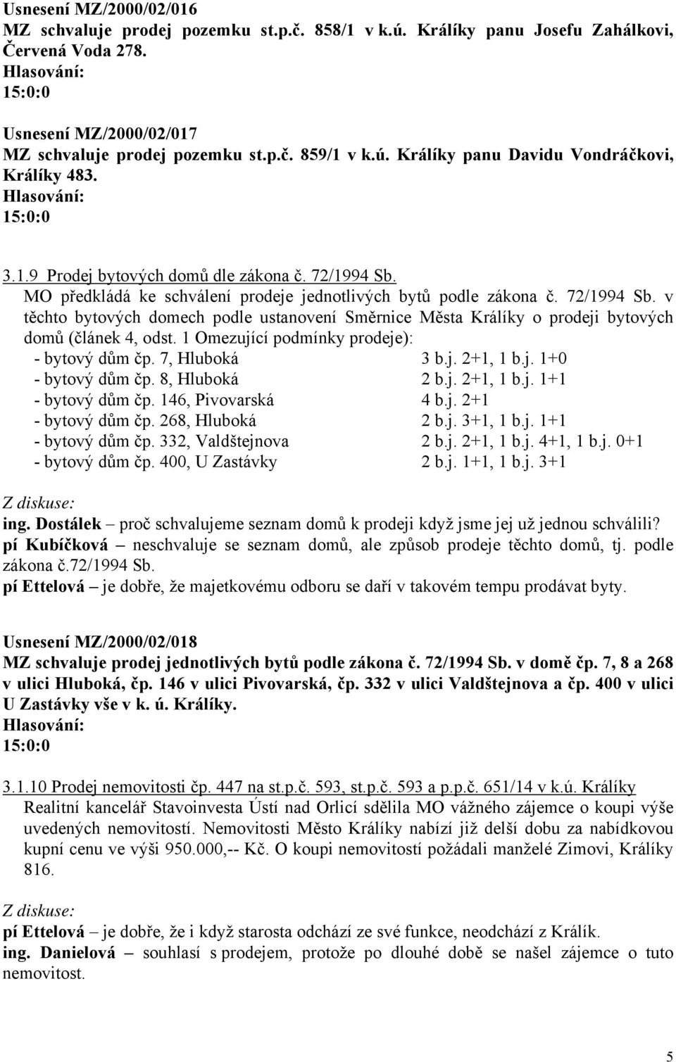 1 Omezující podmínky prodeje): - bytový dům čp. 7, Hluboká 3 b.j. 2+1, 1 b.j. 1+0 - bytový dům čp. 8, Hluboká 2 b.j. 2+1, 1 b.j. 1+1 - bytový dům čp. 146, Pivovarská 4 b.j. 2+1 - bytový dům čp.