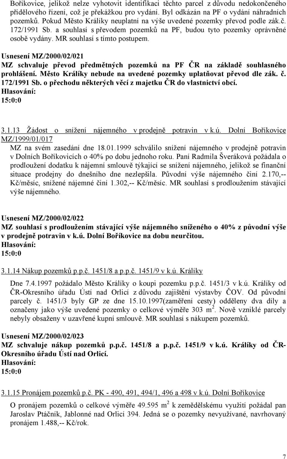 Usnesení MZ/2000/02/021 MZ schvaluje převod předmětných pozemků na PF ČR na základě souhlasného prohlášení. Město Králíky nebude na uvedené pozemky uplatňovat převod dle zák. č. 172/1991 Sb.