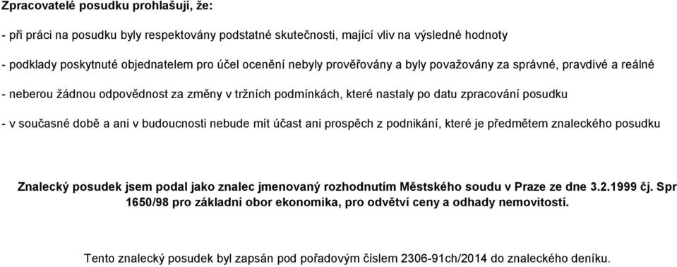 ani v budoucnosti nebude mít účast ani prospěch z podnikání, které je předmětem znaleckého posudku Znalecký posudek jsem podal jako znalec jmenovaný rozhodnutím Městského soudu v Praze ze