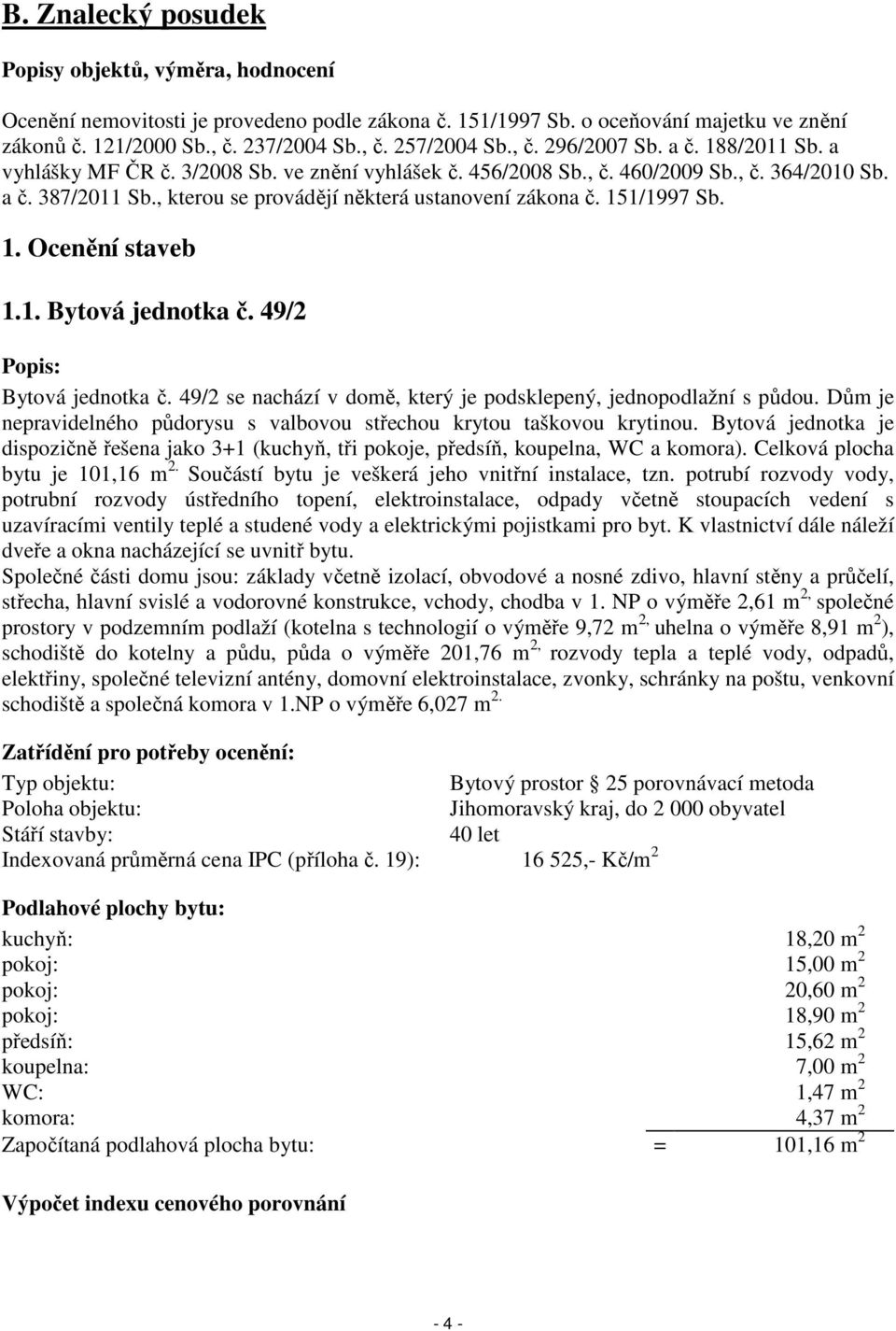 , kterou se provádějí některá ustanovení zákona č. 151/1997 Sb. 1. Ocenění staveb 1.1. Bytová jednotka č. 49/2 Popis: Bytová jednotka č.