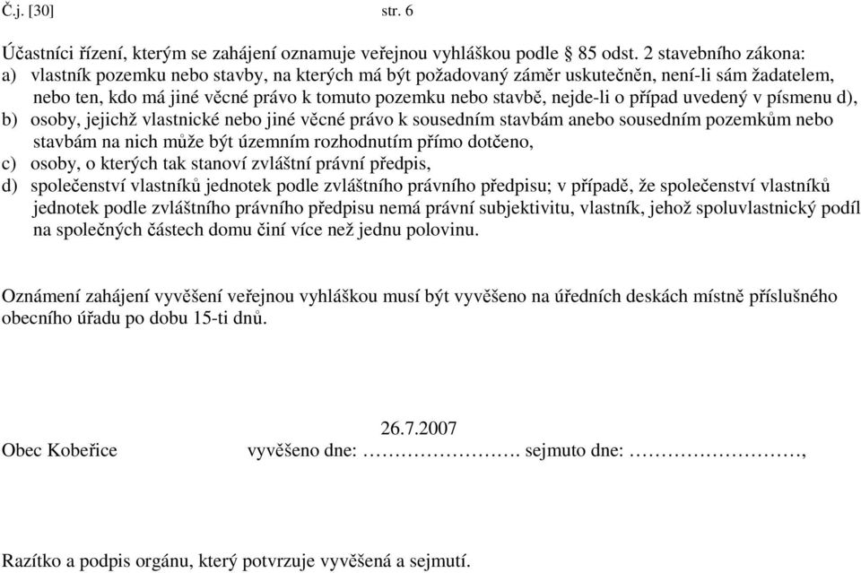 případ uvedený v písmenu d), b) osoby, jejichž vlastnické nebo jiné věcné právo k sousedním stavbám anebo sousedním pozemkům nebo stavbám na nich může být územním rozhodnutím přímo dotčeno, c) osoby,