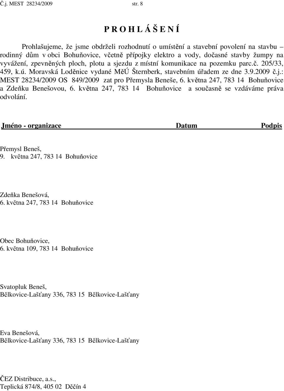 vyvážení, zpevněných ploch, plotu a sjezdu z místní komunikace na pozemku parc.č. 205/33, 459, k.ú. Moravská Loděnice vydané MěÚ Šternberk, stavebním úřadem ze dne 3.9.2009 č.j.: MEST 28234/2009 OS 849/2009 zat pro Přemysla Beneše, 6.