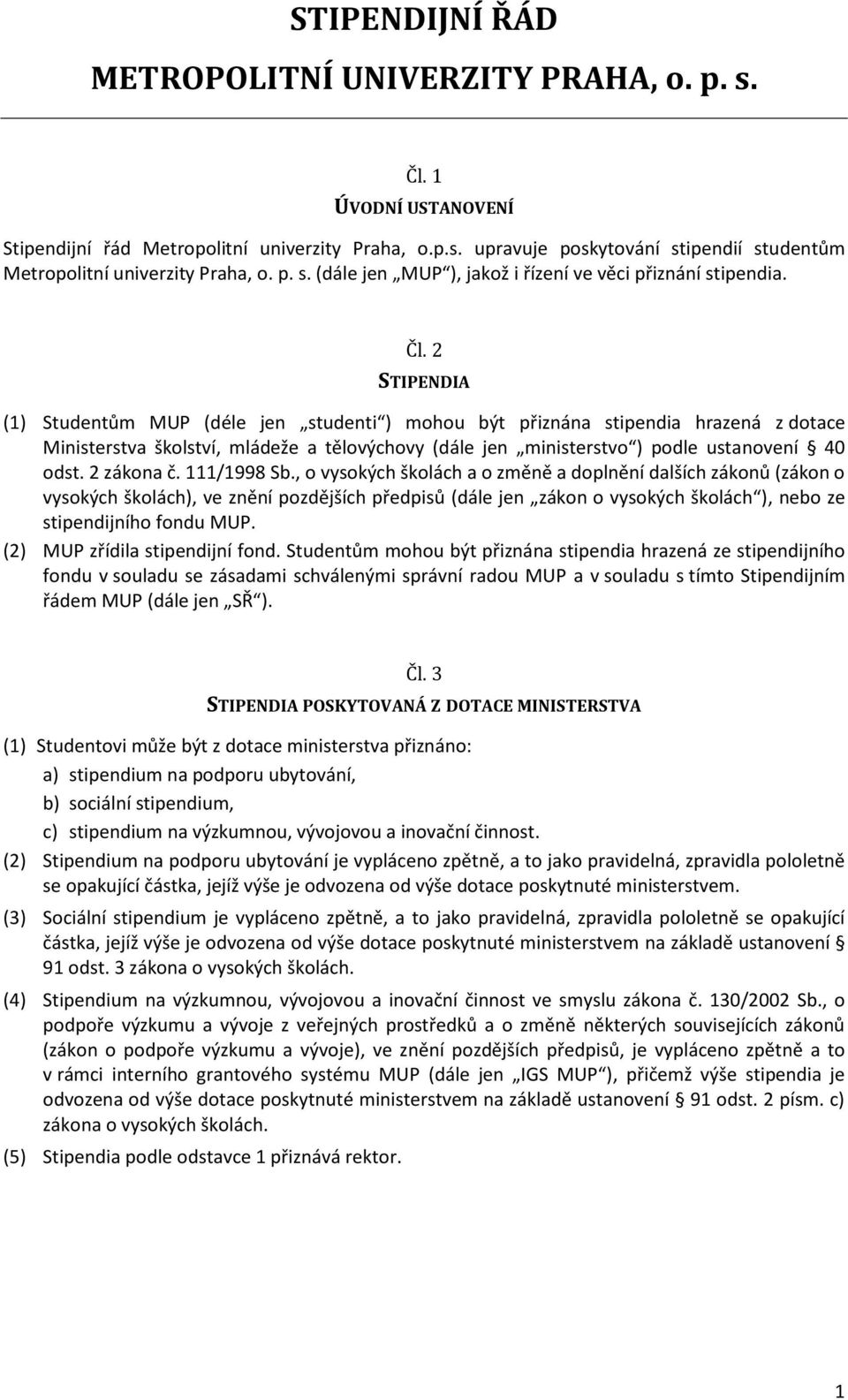 2 STIPENDIA (1) Studentům MUP (déle jen studenti ) mohou být přiznána stipendia hrazená z dotace Ministerstva školství, mládeže a tělovýchovy (dále jen ministerstvo ) podle ustanovení 40 odst.