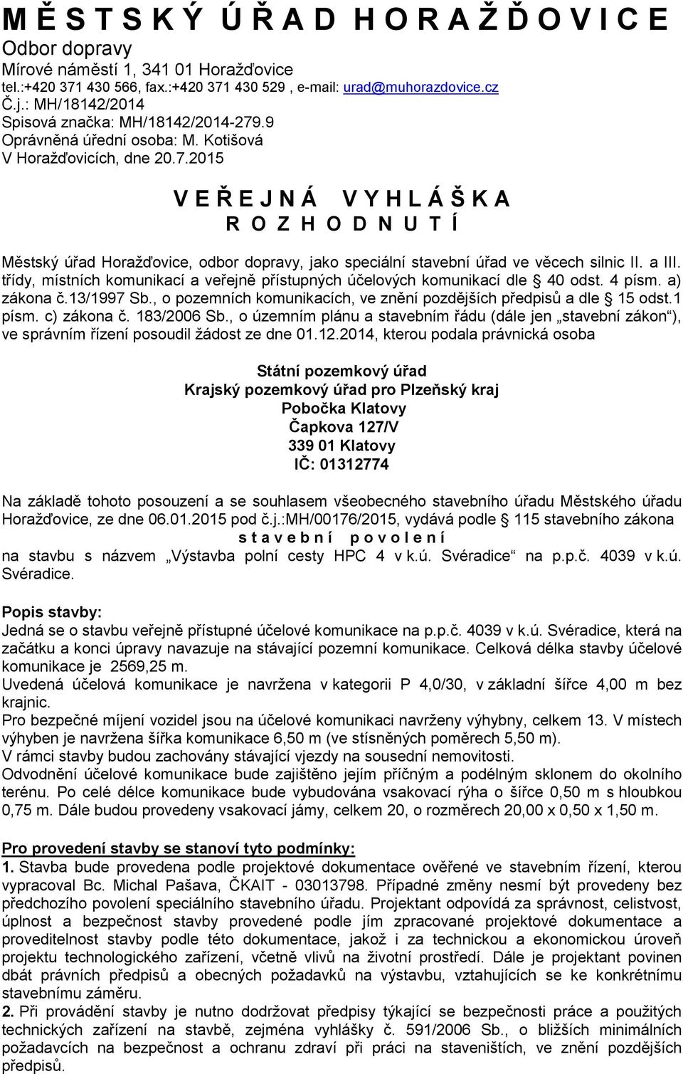 a III. třídy, místních komunikací a veřejně přístupných účelových komunikací dle 40 odst. 4 písm. a) zákona č.13/1997 Sb., o pozemních komunikacích, ve znění pozdějších předpisů a dle 15 odst.1 písm.