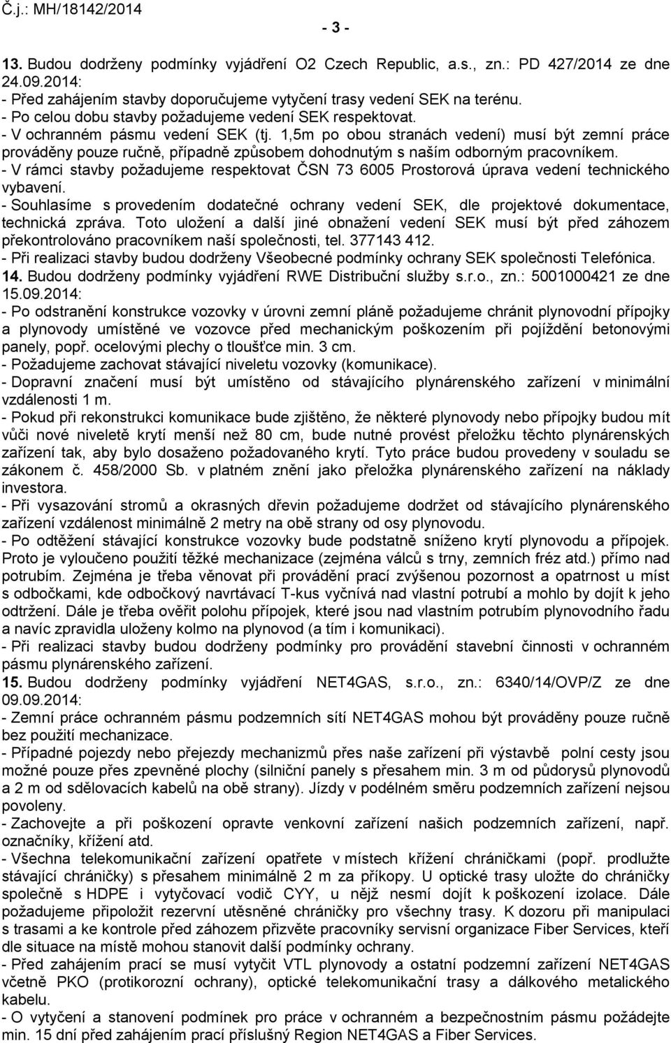 1,5m po obou stranách vedení) musí být zemní práce prováděny pouze ručně, případně způsobem dohodnutým s naším odborným pracovníkem.