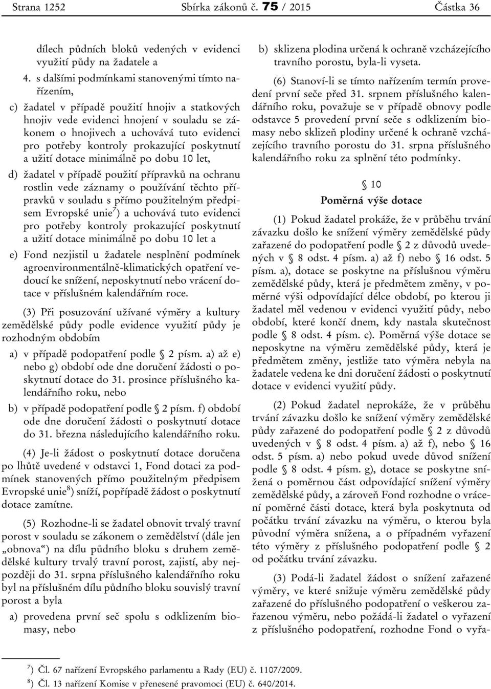 kontroly prokazující poskytnutí a užití dotace minimálně po dobu 10 let, d) žadatel v případě použití přípravků na ochranu rostlin vede záznamy o používání těchto přípravků v souladu s přímo