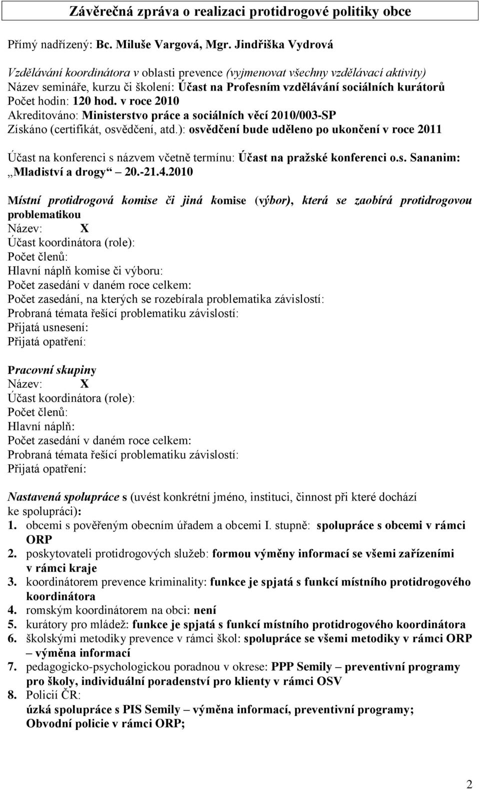 hod. v roce 2010 Akreditováno: Ministerstvo práce a sociálních věcí 2010/003-SP Získáno (certifikát, osvědčení, atd.