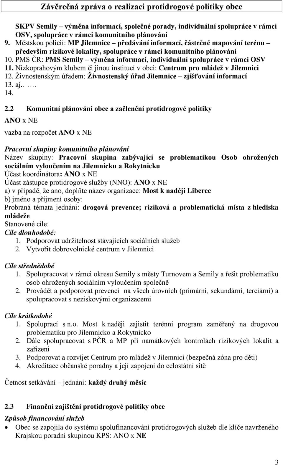 PMS ČR: PMS Semily výměna informací, individuální spolupráce v rámci OSV 11. Nízkoprahovým klubem či jinou institucí v obci: Centrum pro mládež v Jilemnici 12.