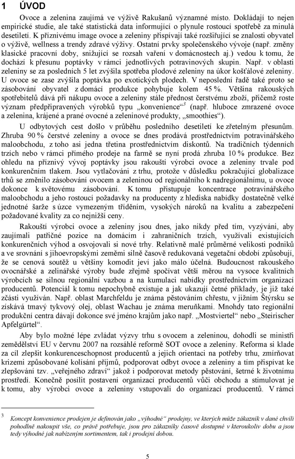 změny klasické pracovní doby, snižující se rozsah vaření v domácnostech aj.) vedou k tomu, že dochází k přesunu poptávky v rámci jednotlivých potravinových skupin. Např.