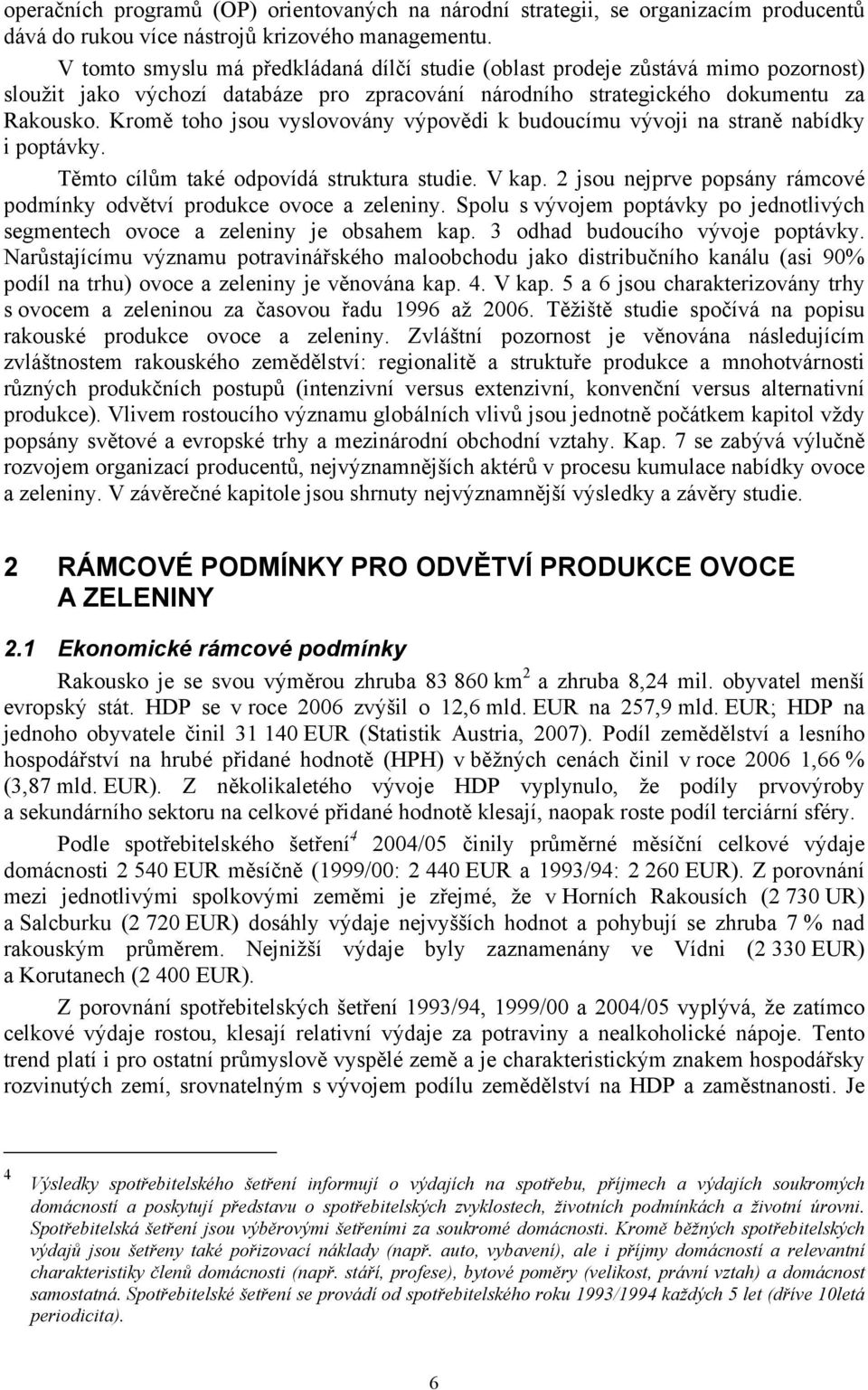 Kromě toho jsou vyslovovány výpovědi k budoucímu vývoji na straně nabídky i poptávky. Těmto cílům také odpovídá struktura studie. V kap.