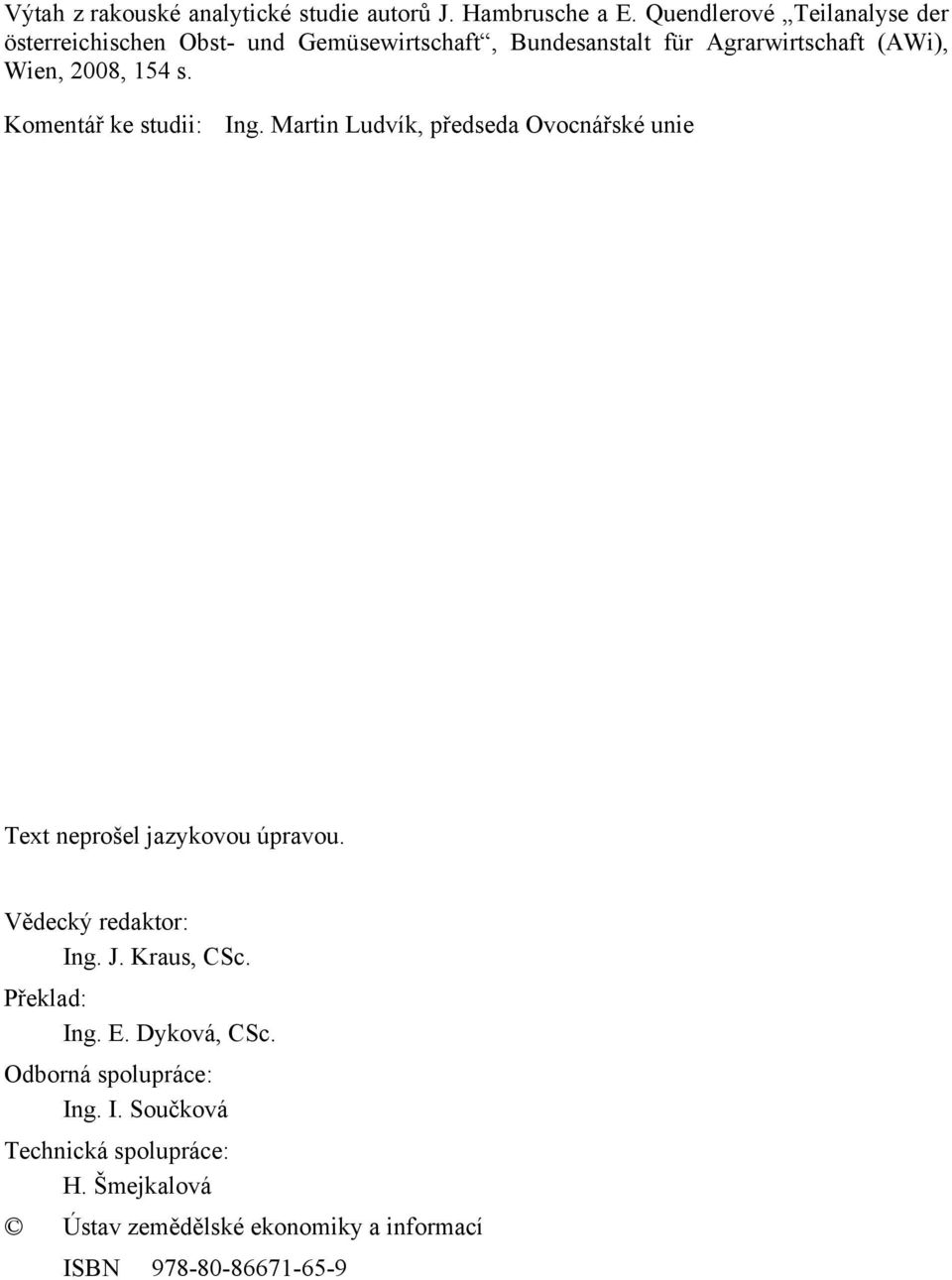 2008, 154 s. Komentář ke studii: Ing. Martin Ludvík, předseda Ovocnářské unie Text neprošel jazykovou úpravou.