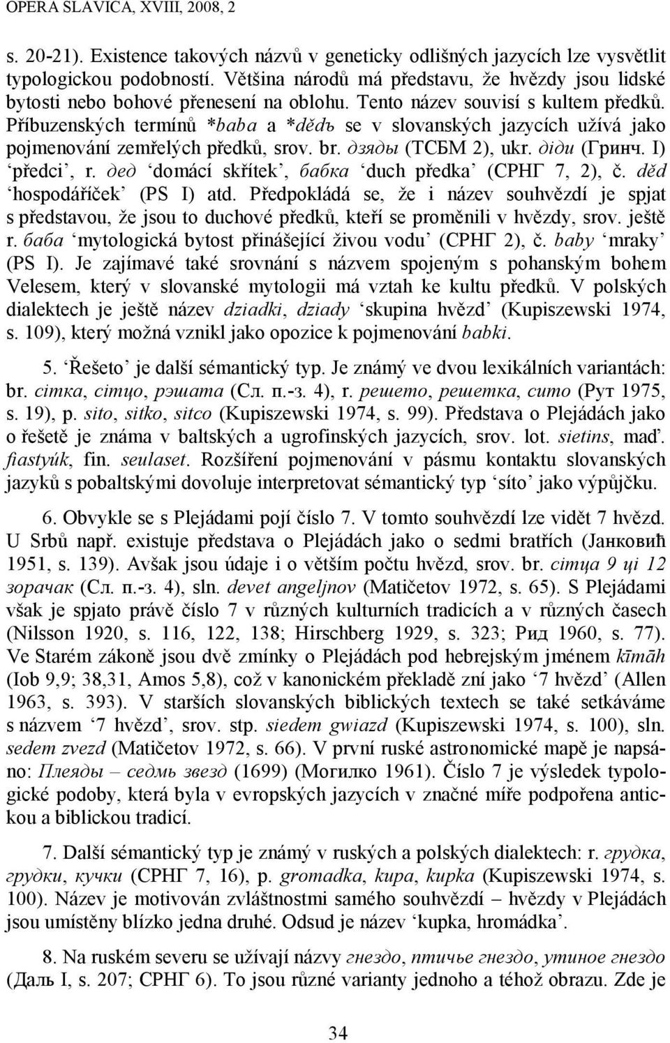 дед domácí skřítek, бабка duch předka (СРНГ 7, 2), č. děd hospodáříček (PS I) atd.