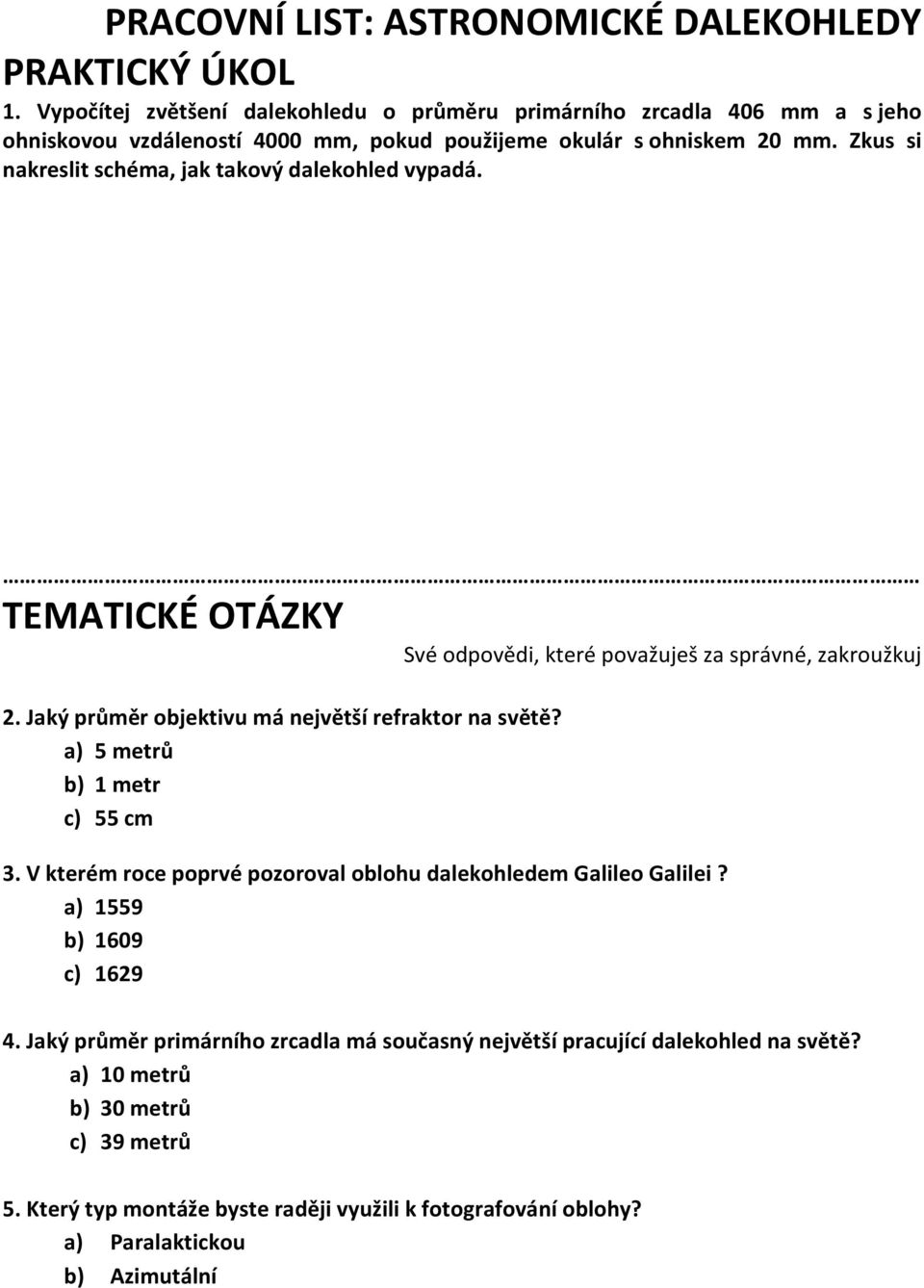 Zkus si nakreslit schéma, jak takový dalekohled vypadá. TEMATICKÉ OTÁZKY Své odpovědi, které považuješ za správné, zakroužkuj 2. Jaký průměr objektivu má největší refraktor na světě?