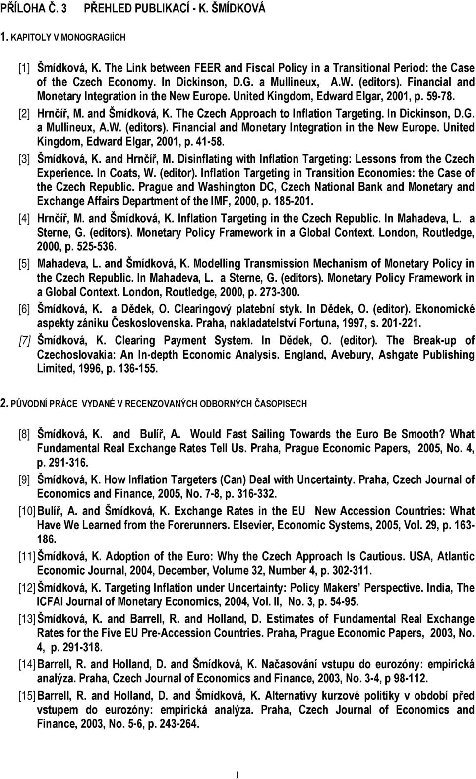 The Czech Approach to Inflation Targeting. In Dickinson, D.G. a Mullineux, A.W. (editors). Financial and Monetary Integration in the New Europe. United Kingdom, Edward Elgar, 2001, p. 41-58.