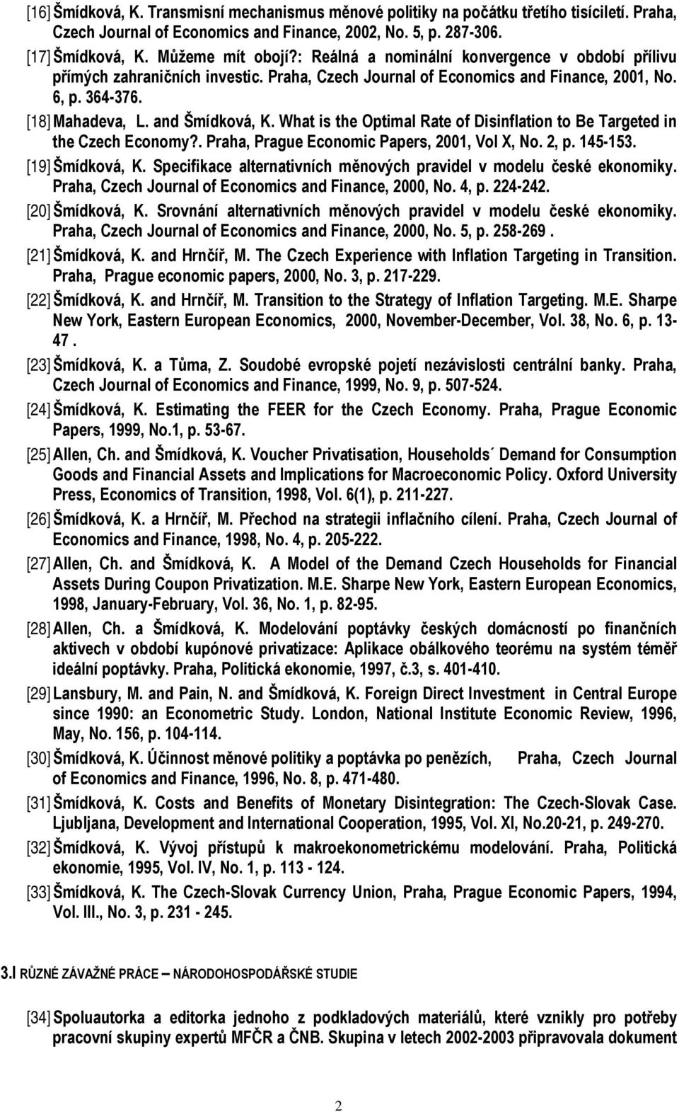 What is the Optimal Rate of Disinflation to Be Targeted in the Czech Economy?. Praha, Prague Economic Papers, 2001, Vol X, No. 2, p. 145-153. [19] Šmídková, K.