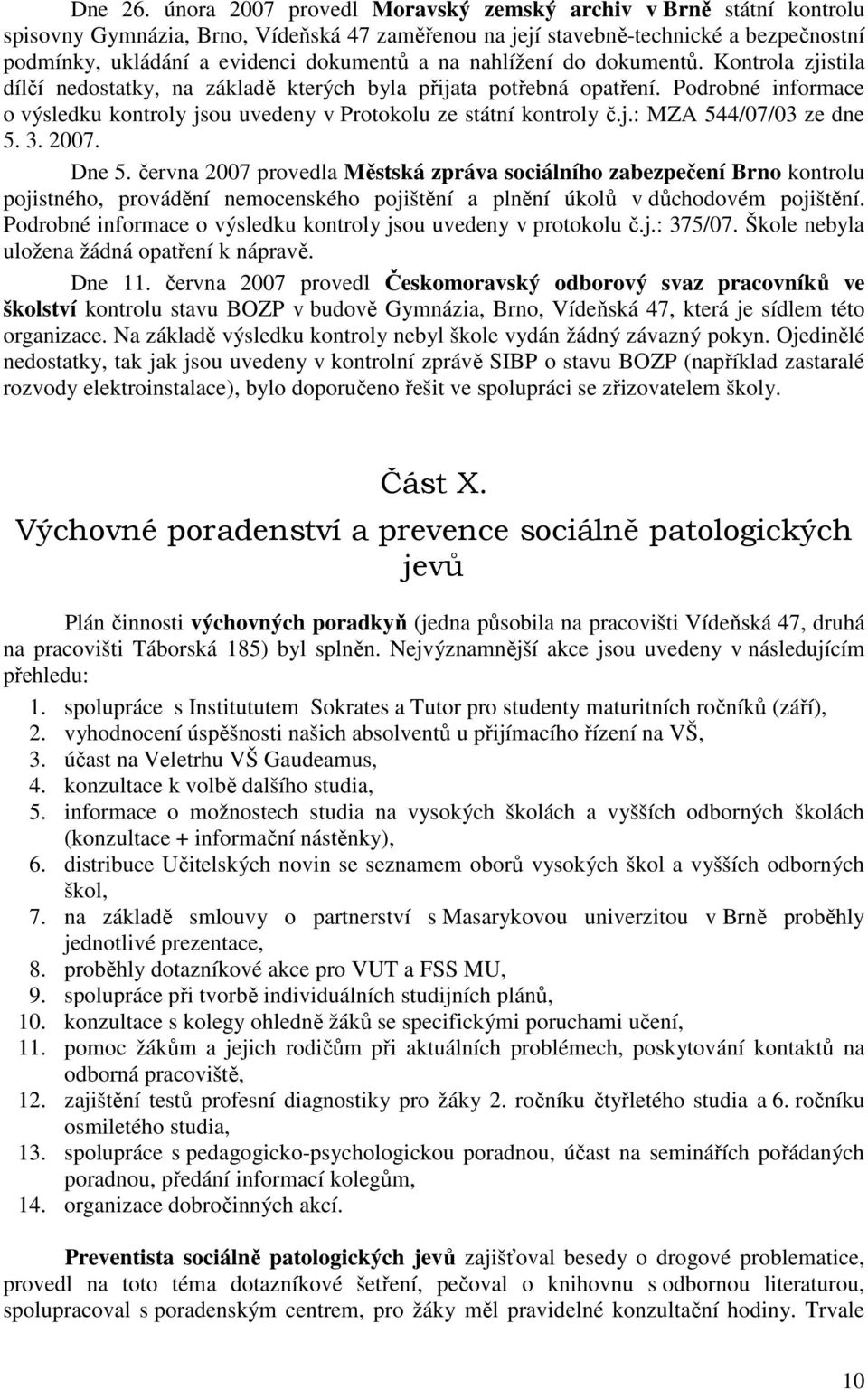 nahlížení do dokumentů. Kontrola zjistila dílčí nedostatky, na základě kterých byla přijata potřebná opatření. Podrobné informace o výsledku kontroly jsou uvedeny v Protokolu ze státní kontroly č.j.: MZA 544/07/03 ze dne 5.