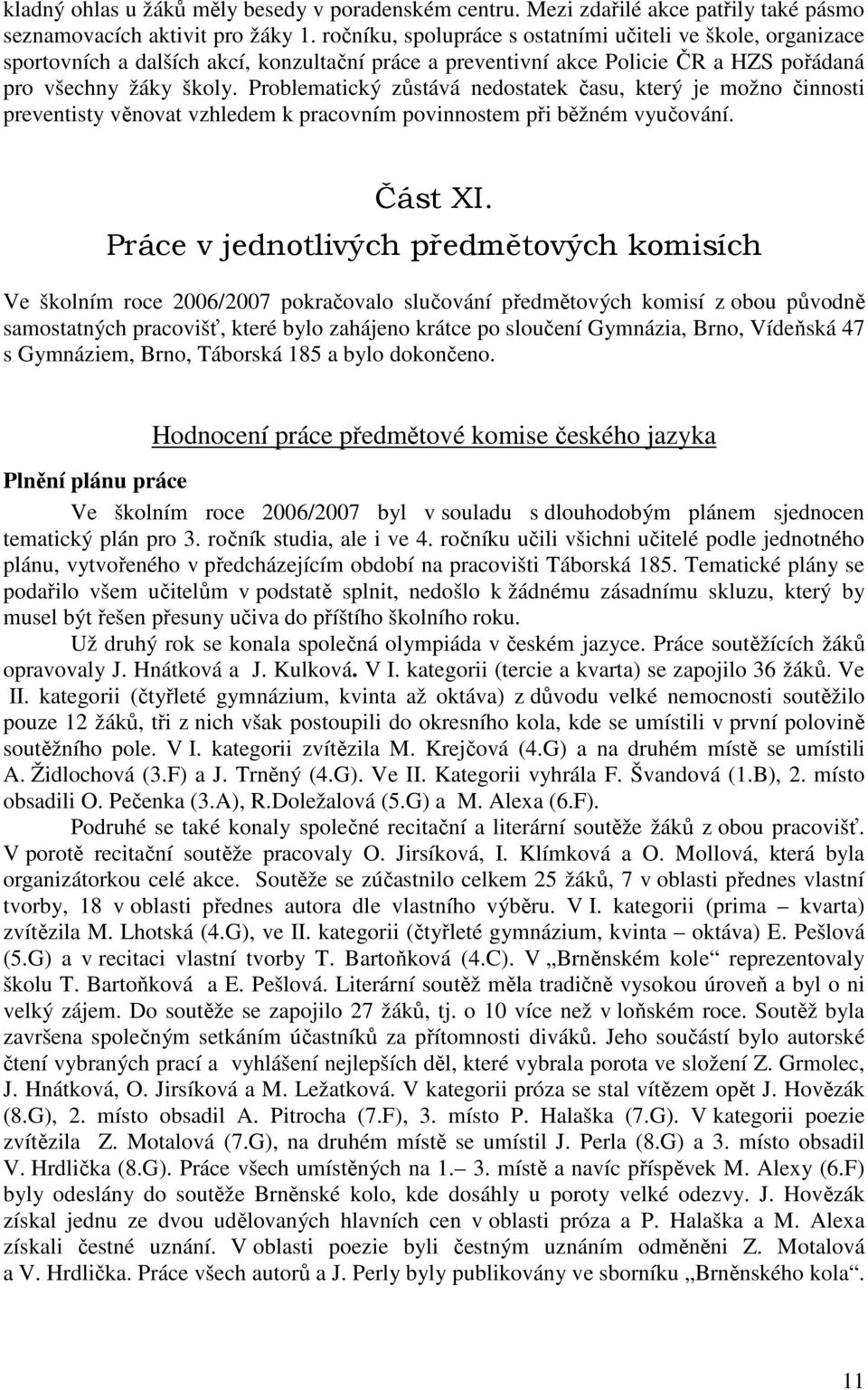 Problematický zůstává nedostatek času, který je možno činnosti preventisty věnovat vzhledem k pracovním povinnostem při běžném vyučování. Část XI.