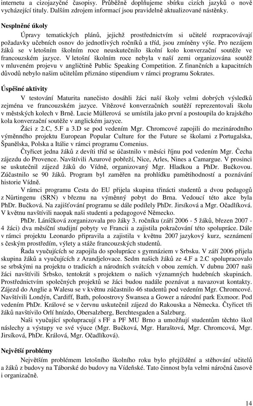 Pro nezájem žáků se v letošním školním roce neuskutečnilo školní kolo konverzační soutěže ve francouzském jazyce.