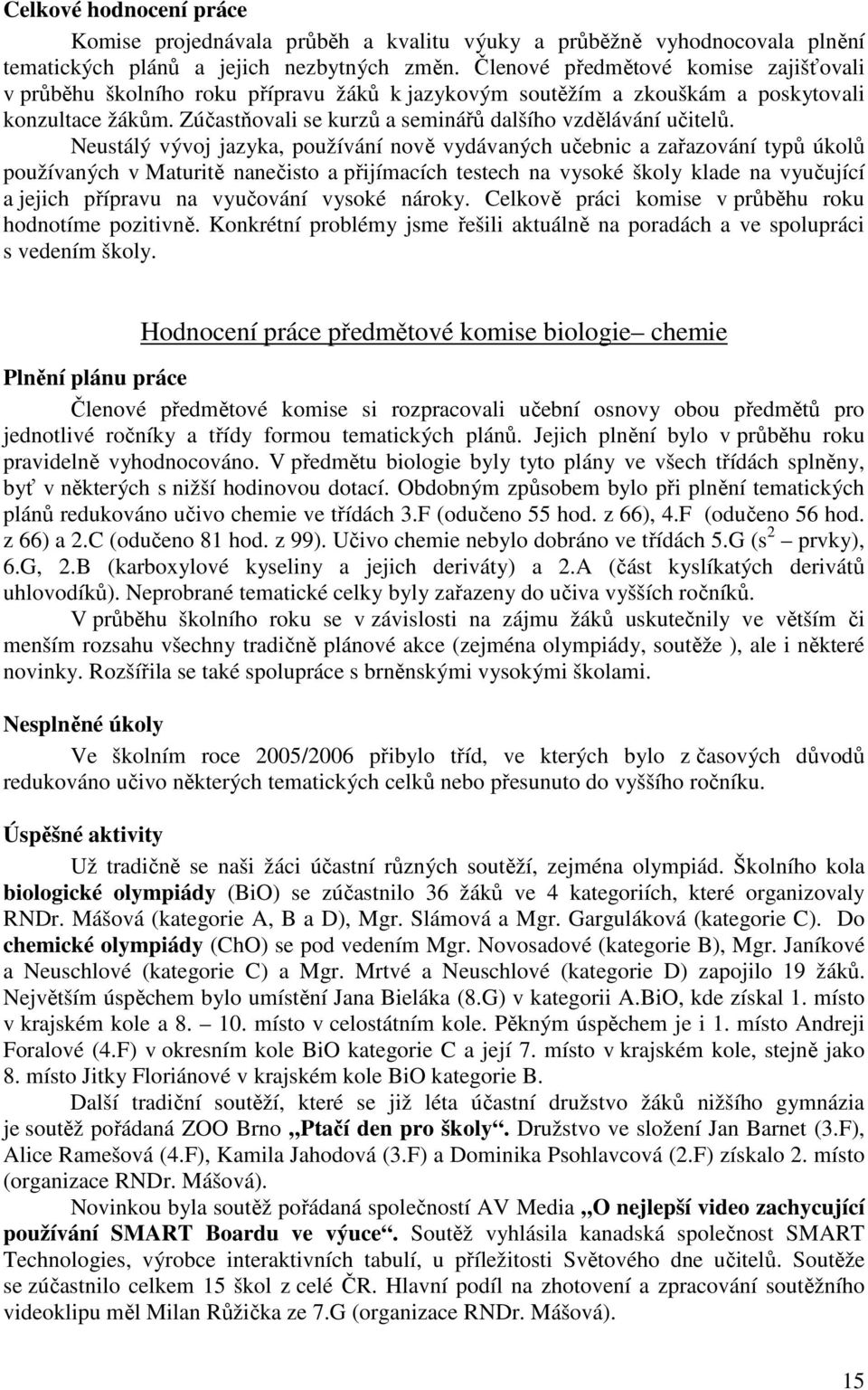 Neustálý vývoj jazyka, používání nově vydávaných učebnic a zařazování typů úkolů používaných v Maturitě nanečisto a přijímacích testech na vysoké školy klade na vyučující a jejich přípravu na