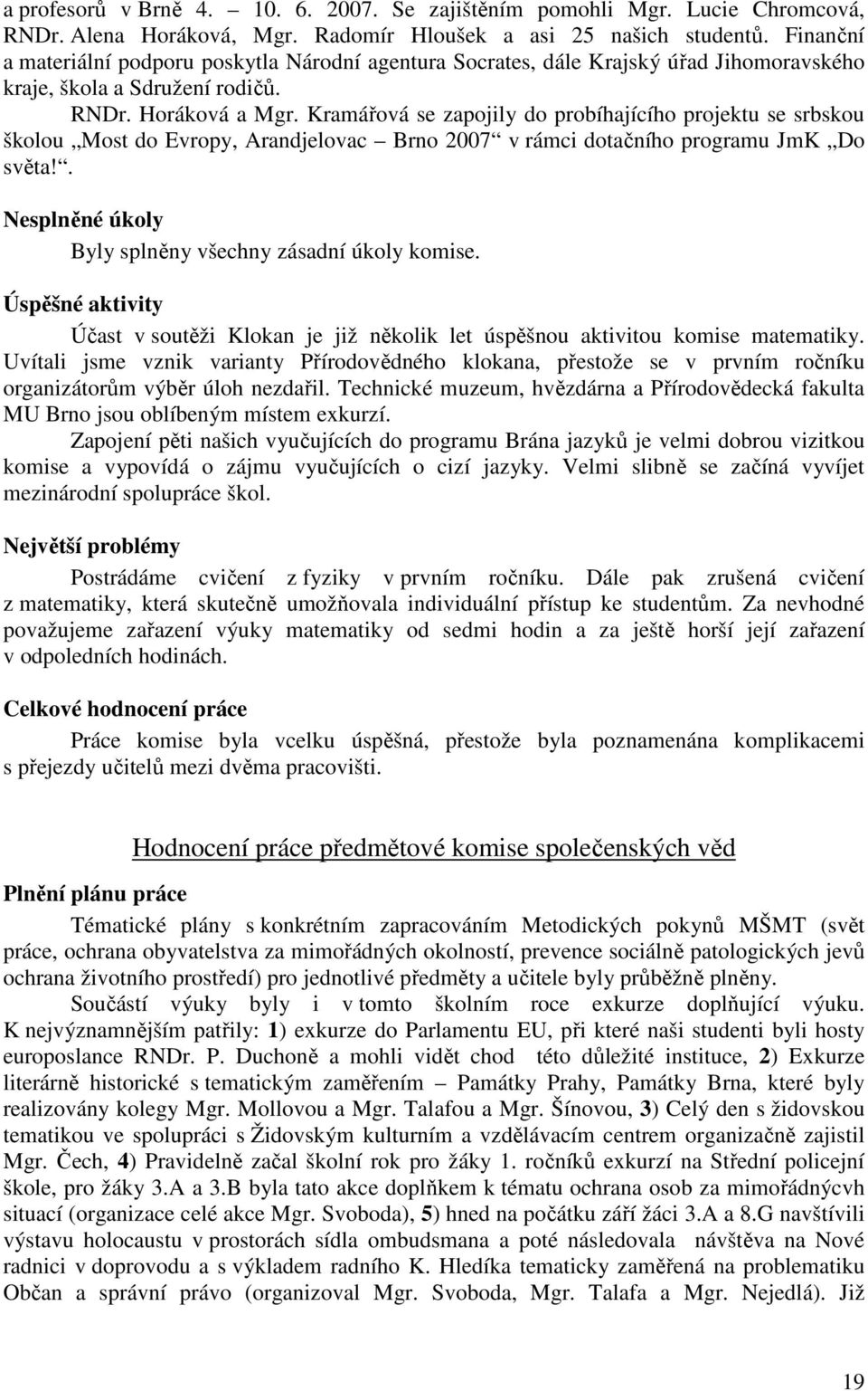 Kramářová se zapojily do probíhajícího projektu se srbskou školou Most do Evropy, Arandjelovac Brno 2007 v rámci dotačního programu JmK Do světa!