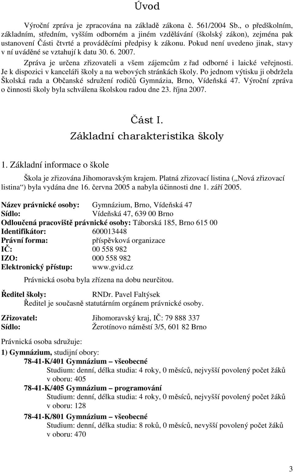 Pokud není uvedeno jinak, stavy v ní uváděné se vztahují k datu 30. 6. 2007. Zpráva je určena zřizovateli a všem zájemcům z řad odborné i laické veřejnosti.