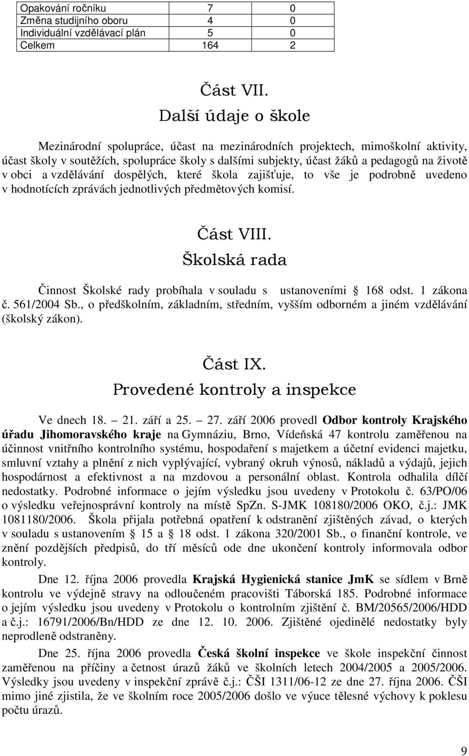 obci a vzdělávání dospělých, které škola zajišťuje, to vše je podrobně uvedeno v hodnotících zprávách jednotlivých předmětových komisí. Část VIII.