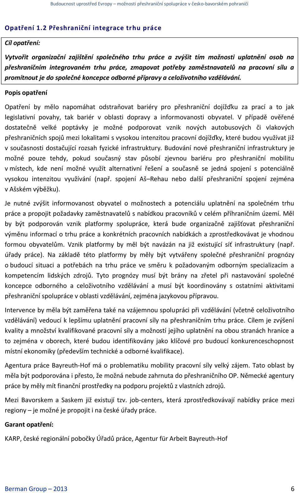 na pracovní sílu a promítnout je do společné koncepce odborné přípravy a celoživotního vzdělávání.