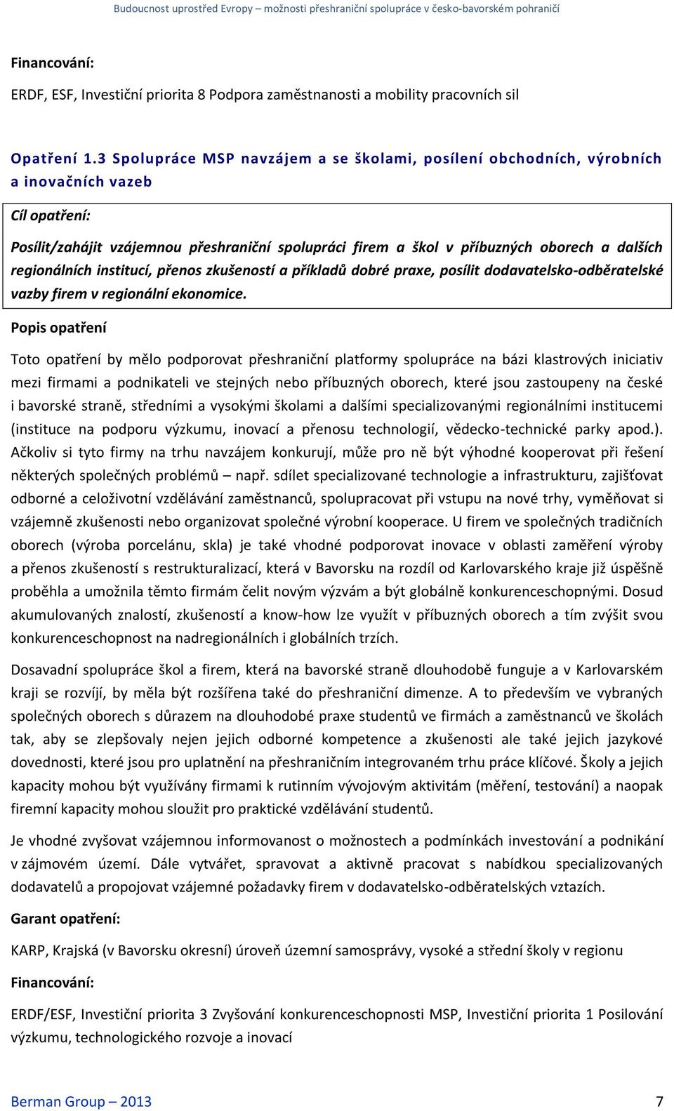 institucí, přenos zkušeností a příkladů dobré praxe, posílit dodavatelsko-odběratelské vazby firem v regionální ekonomice.