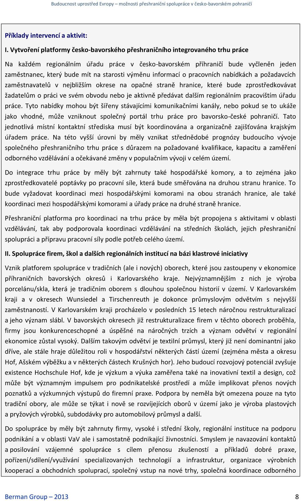 výměnu informací o pracovních nabídkách a požadavcích zaměstnavatelů v nejbližším okrese na opačné straně hranice, které bude zprostředkovávat žadatelům o práci ve svém obvodu nebo je aktivně