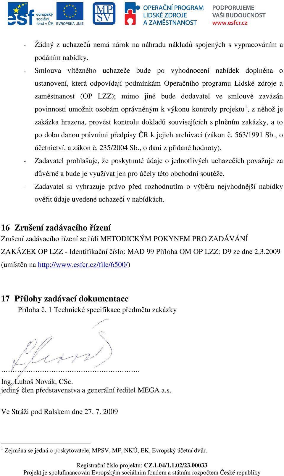 smlouvě zavázán povinností umožnit osobám oprávněným k výkonu kontroly projektu 1, z něhož je zakázka hrazena, provést kontrolu dokladů souvisejících s plněním zakázky, a to po dobu danou právními